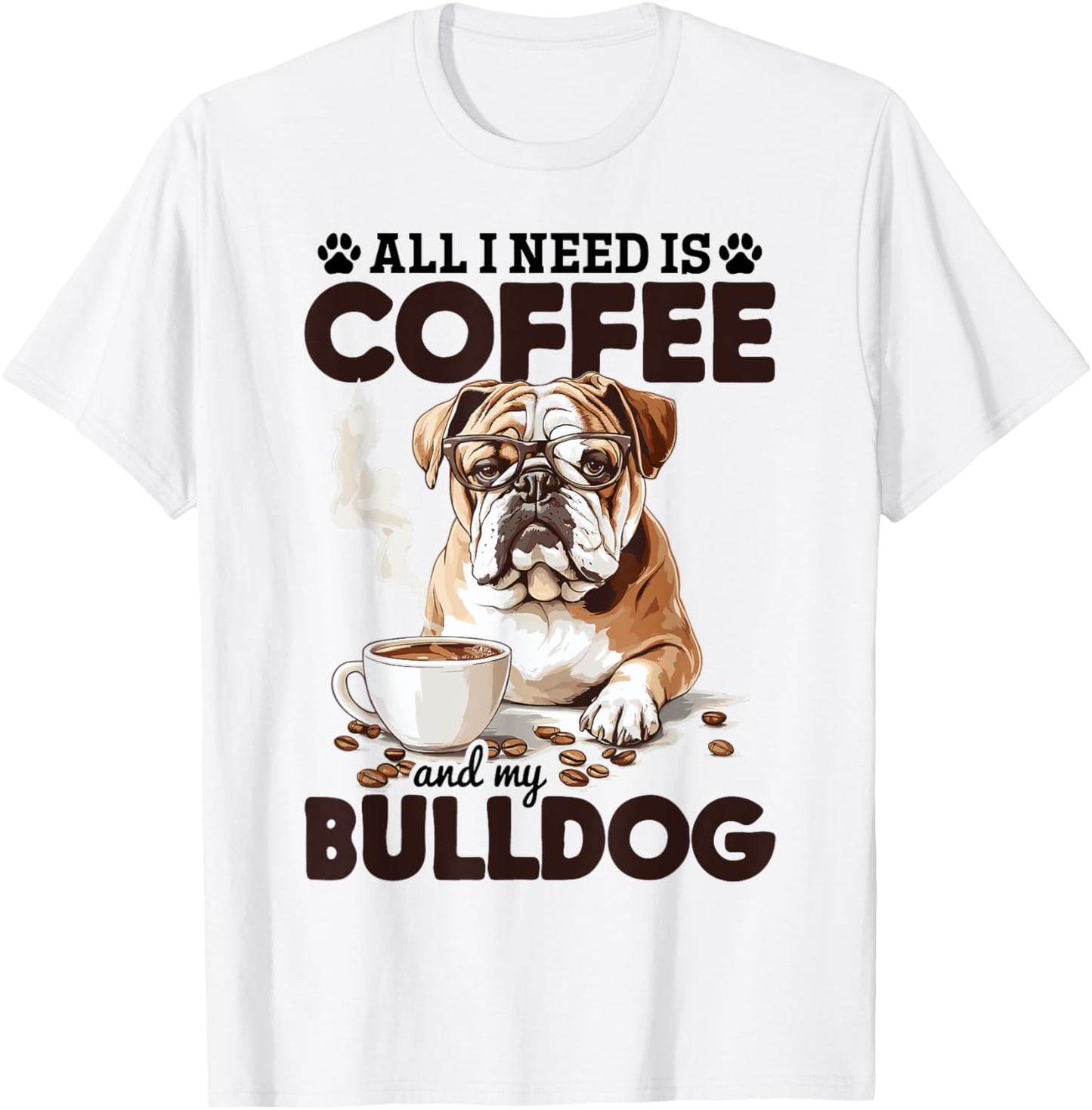 English Bulldog Dog Breed All I Need Is Coffee And My T-Shirt