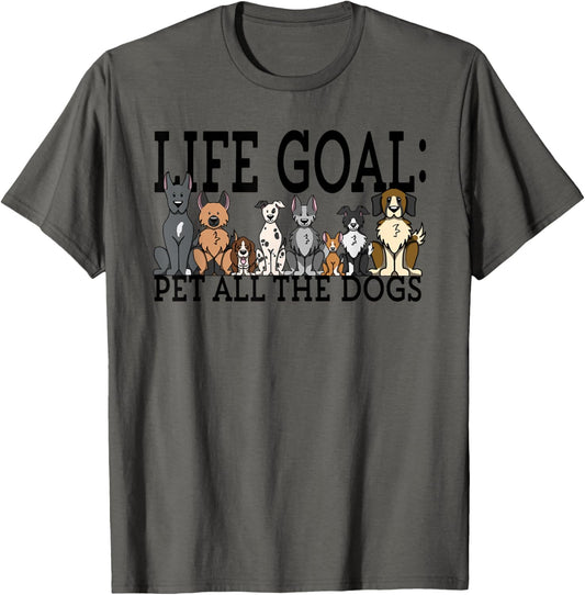 Dog Lovers T-Shirt Women Men Kids - Funny Life Goal Pet Dogs T-Shirt