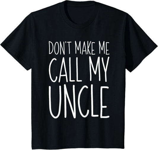 Don't Make Me Call My Uncle Shirt Funny Kids Boy Girl T-Shirt