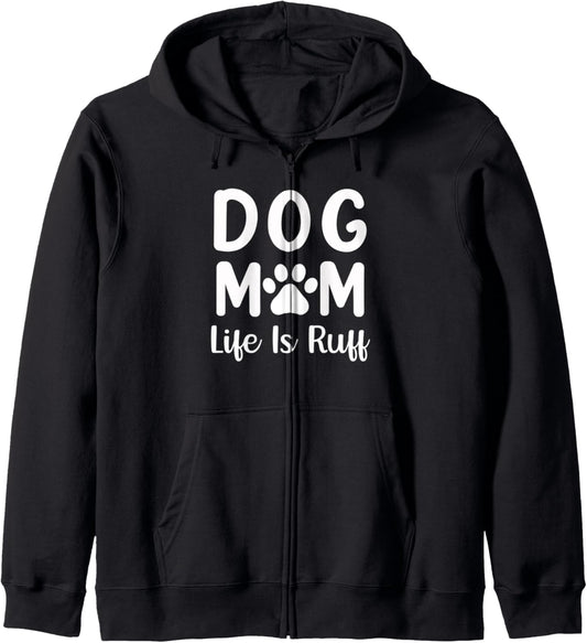 Dog Mom Life Is Ruff Womens Funny Dog Mama Dog Lover Zip Hoodie