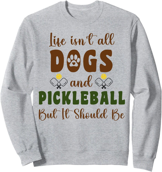 Dog Mom Life isn't All Dogs and Pickleball But It Should Be Sweatshirt
