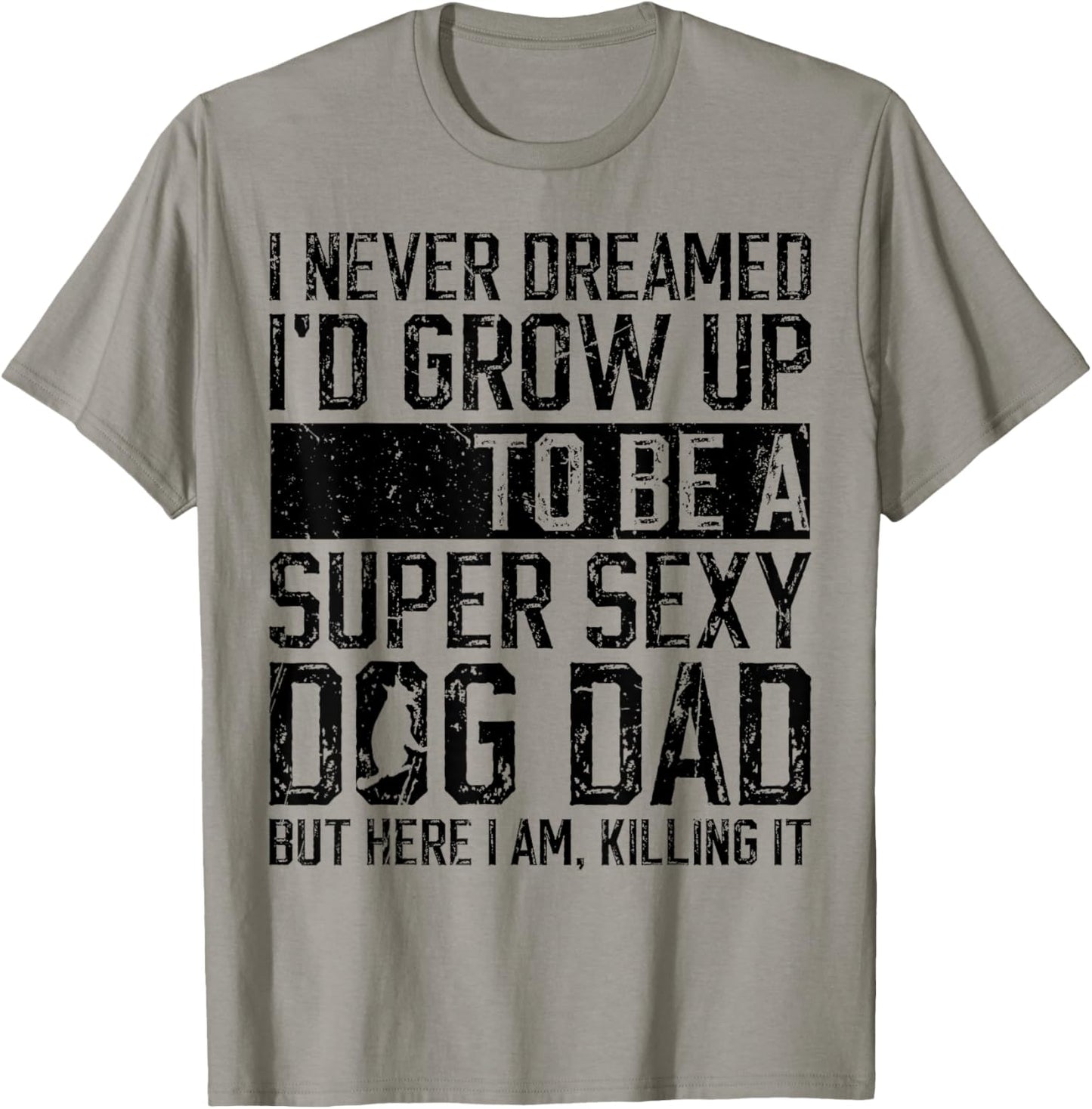 Father's Day, I Never Dreamed I'd be a Super Sexy Dog Dad Men T-Shirt