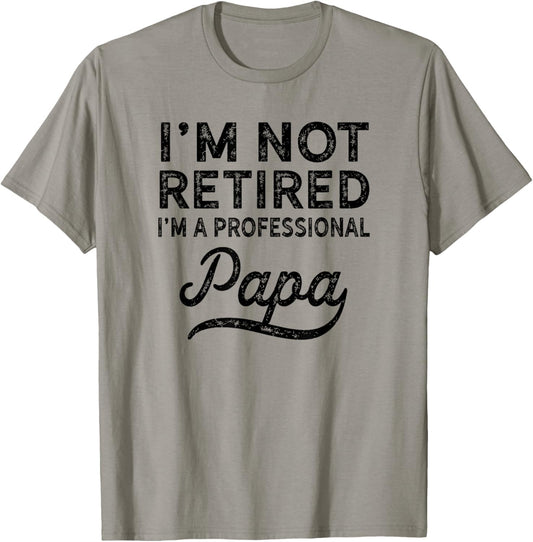 I'm Not Retired A Professional Papa Fathers Day Gift T-Shirt