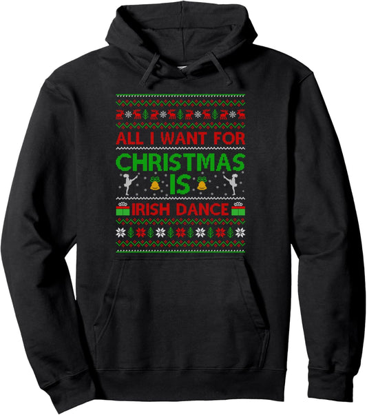 All I Want For Christmas Is Irish Dance Ugly Xmas Pullover Hoodie