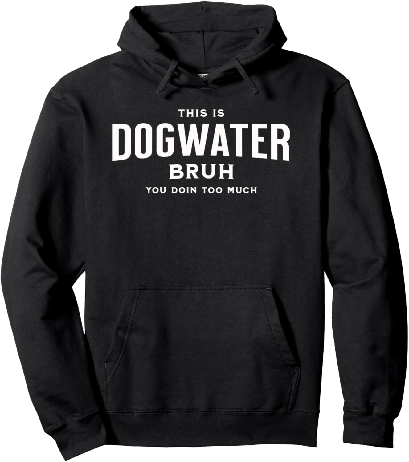 Dogwater. This Is Dogwater. You Doin Too Much Funny Saying Pullover Hoodie