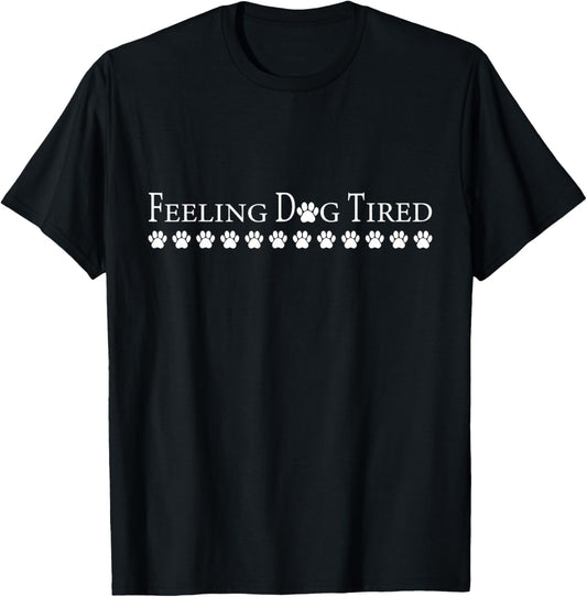 Feeling Dog Tired Dog Lover Pet Life Animal Quote Men Women Kids T-Shirt
