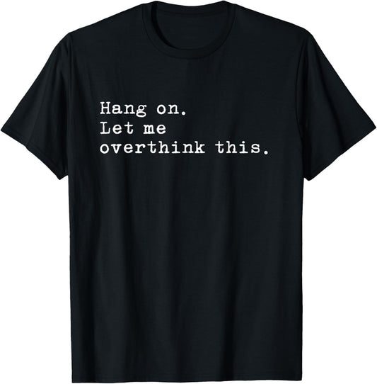Hang On. Let me overthink this. | Funny Overthink T-Shirt