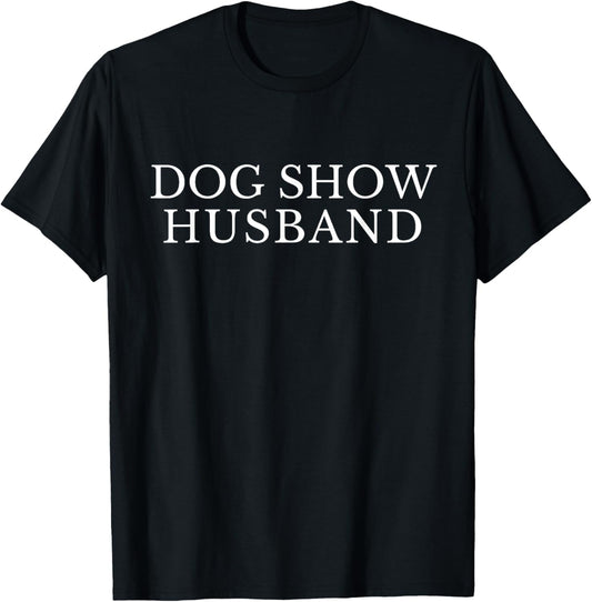 Dog Show Husband, Dogshow Husband Funny Dog Spouse, Dog Dad T-Shirt