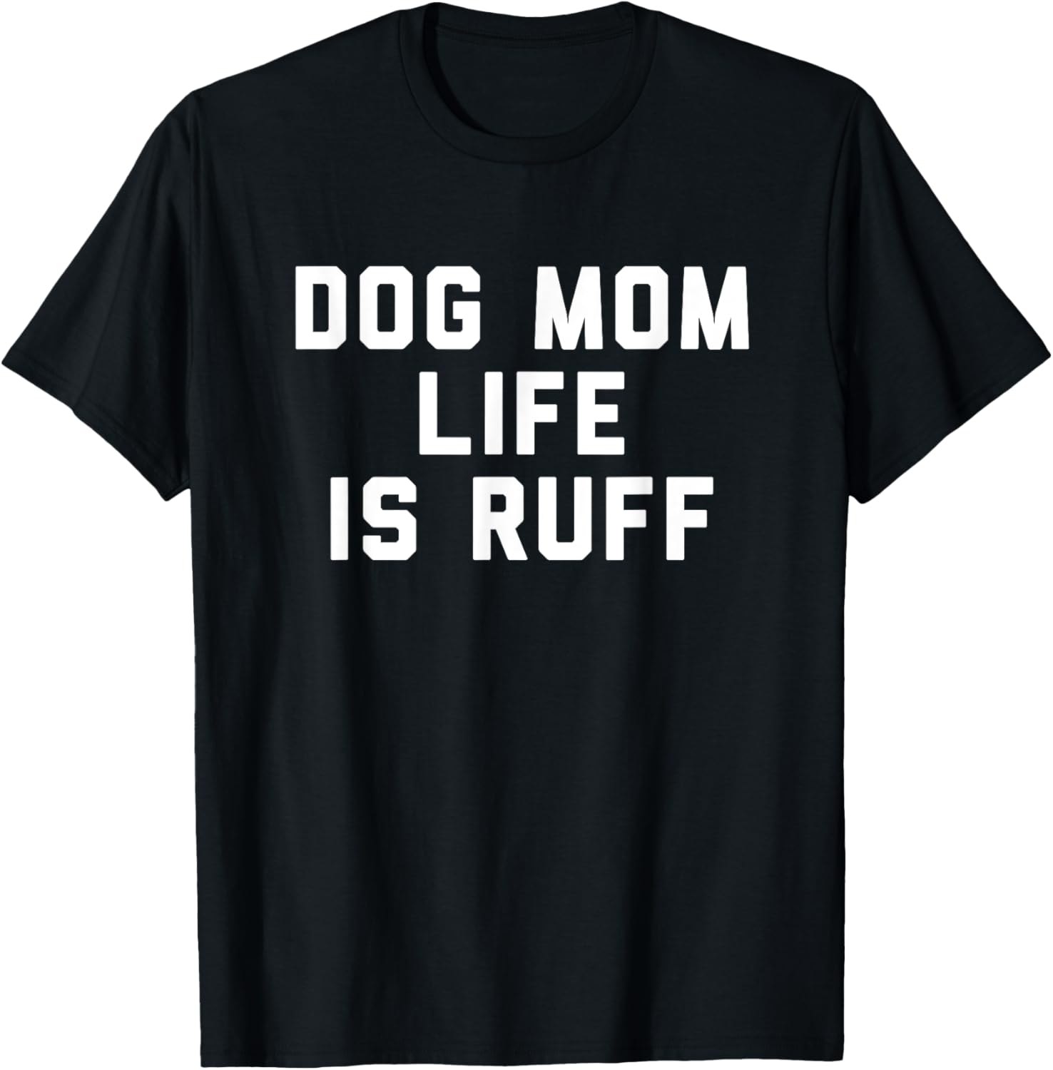 Dog Mom Life Is Ruff T-Shirt for Men Women