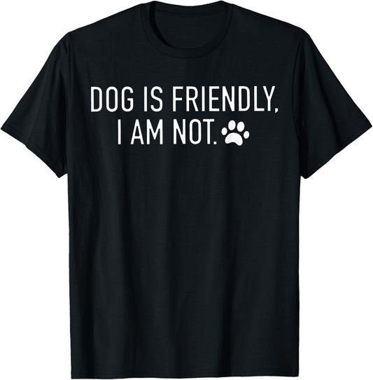 Dog Is Friendly, I Am Not Funny Dog Mom Animal Dog Lover T-Shirt for Men Women