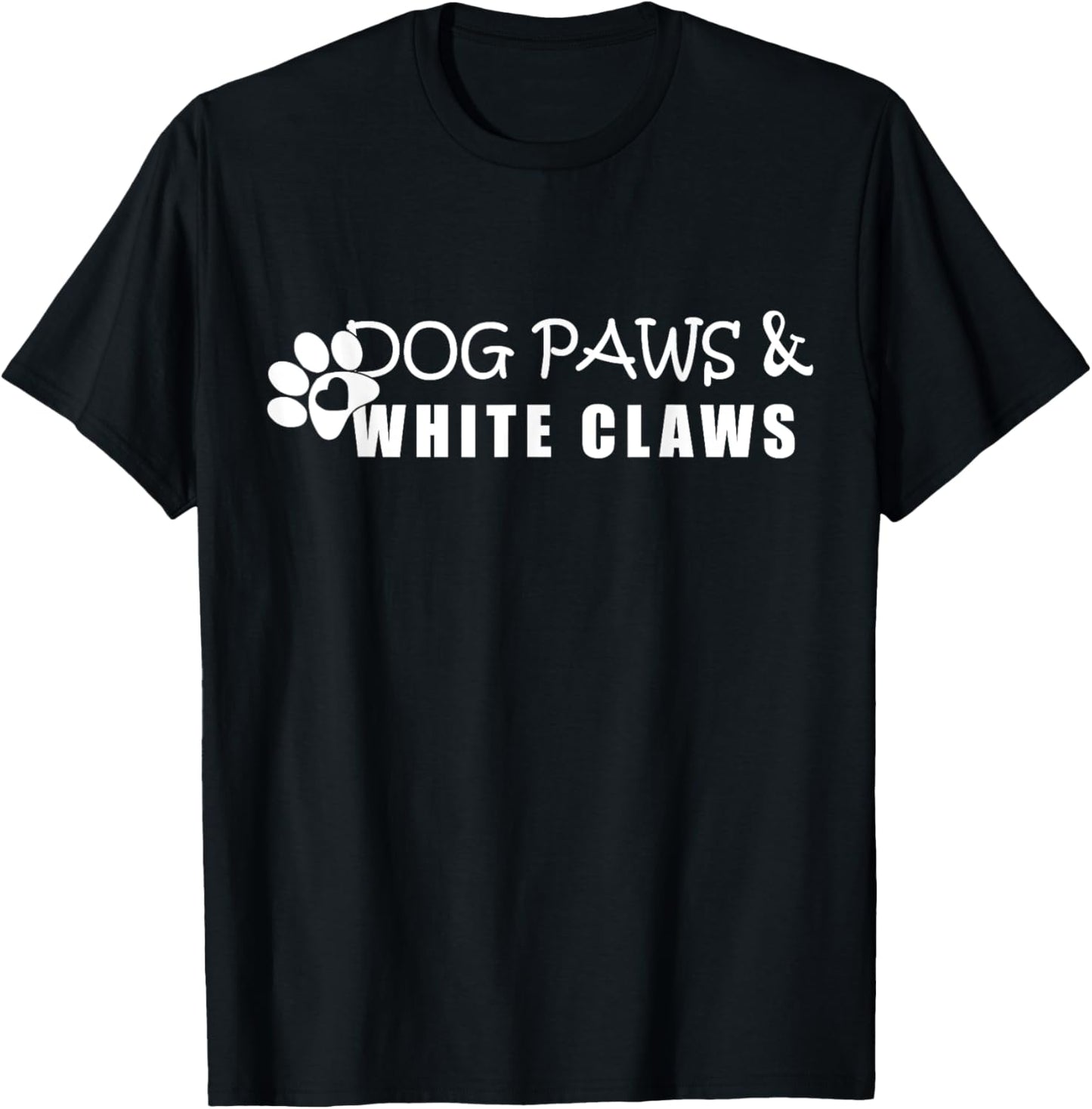 Dog Paws &amp; White Claws Funny Gift Dog Lover T-Shirt