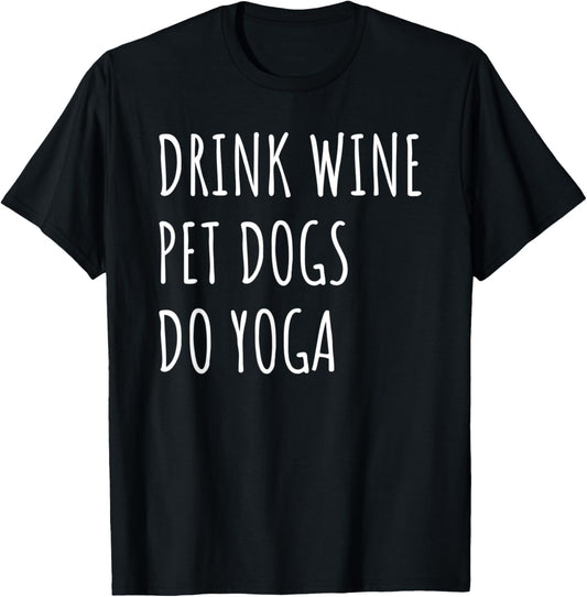 Drink Wine Pet Dogs Do Yoga Wine Lover Dog Mom Dad Fun Yogi Men Women T-Shirt