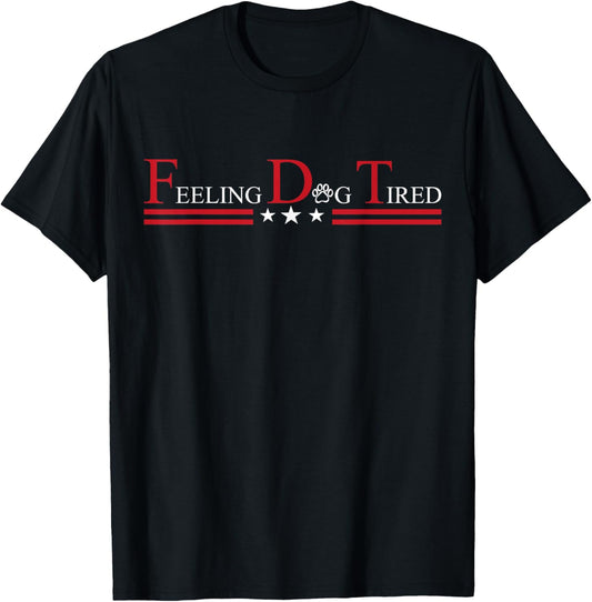Feeling Dog Tired Funny Dog Lovers For Mom Men Women T-Shirt