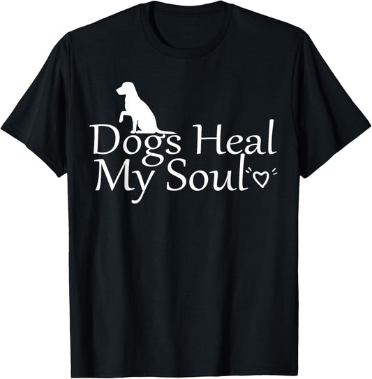 dogs heal my soul , men and women dog lovers and owners T-Shirt