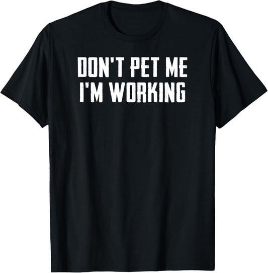 Don't Pet Me I'm Working - Pet Lover T-Shirt
