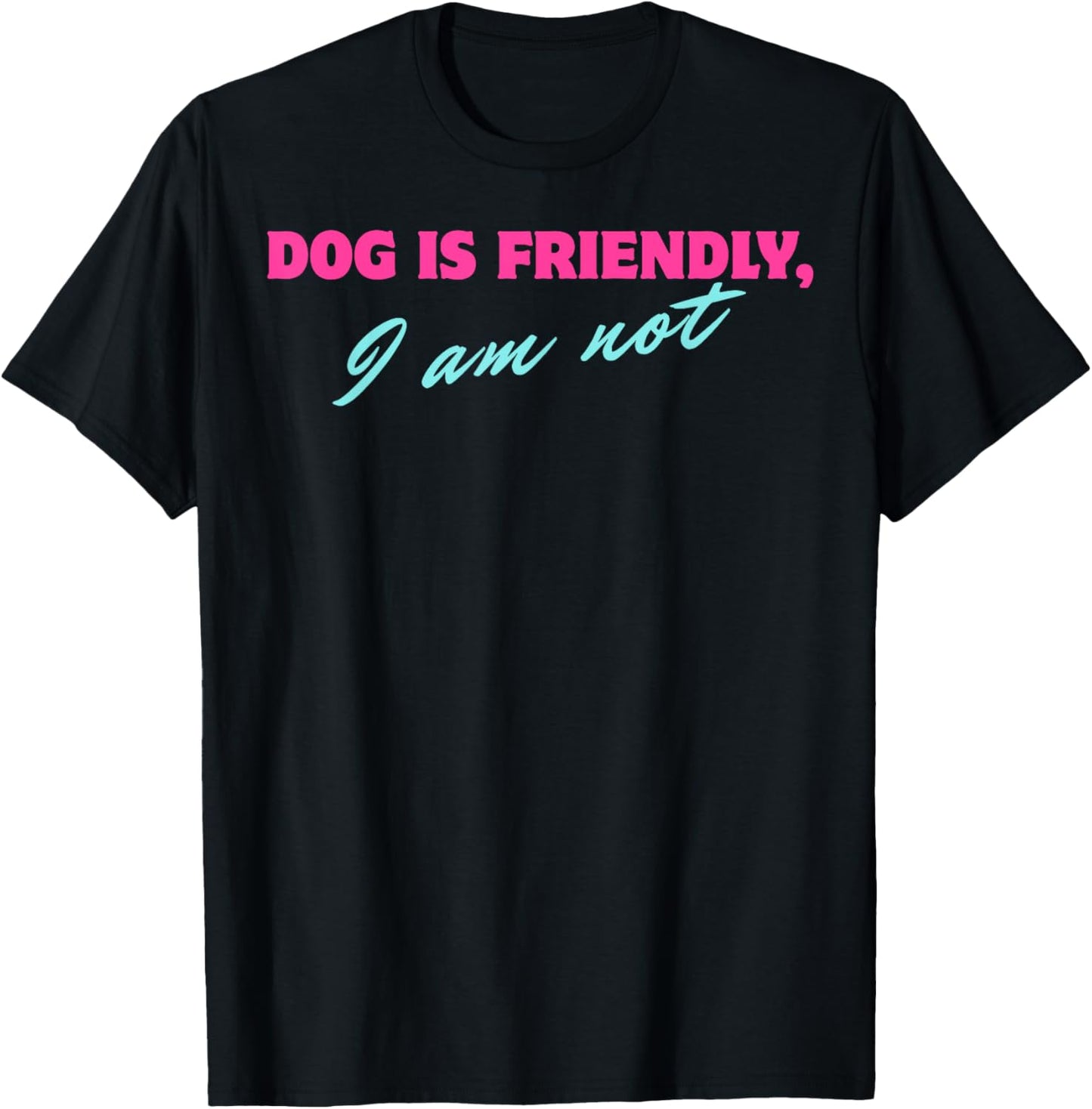 Dog Is Friendly I Am Not T-Shirt