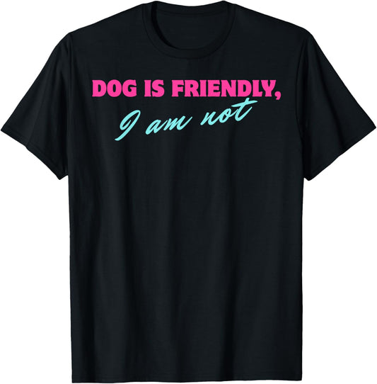 Dog Is Friendly I Am Not T-Shirt
