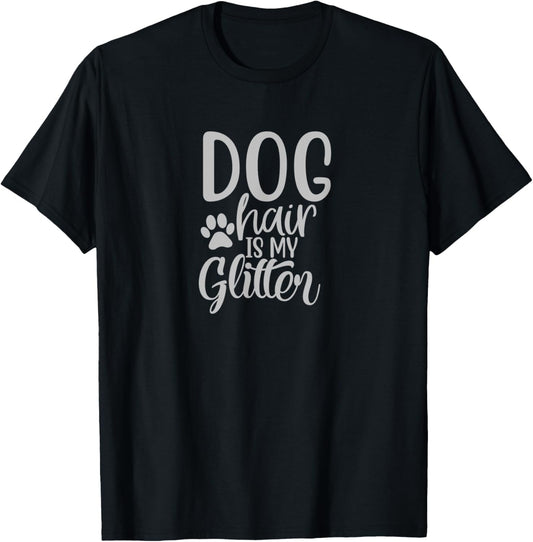Dog Lovers Gift Dog Hair is my Glitter Funny Mom Dad T-Shirt