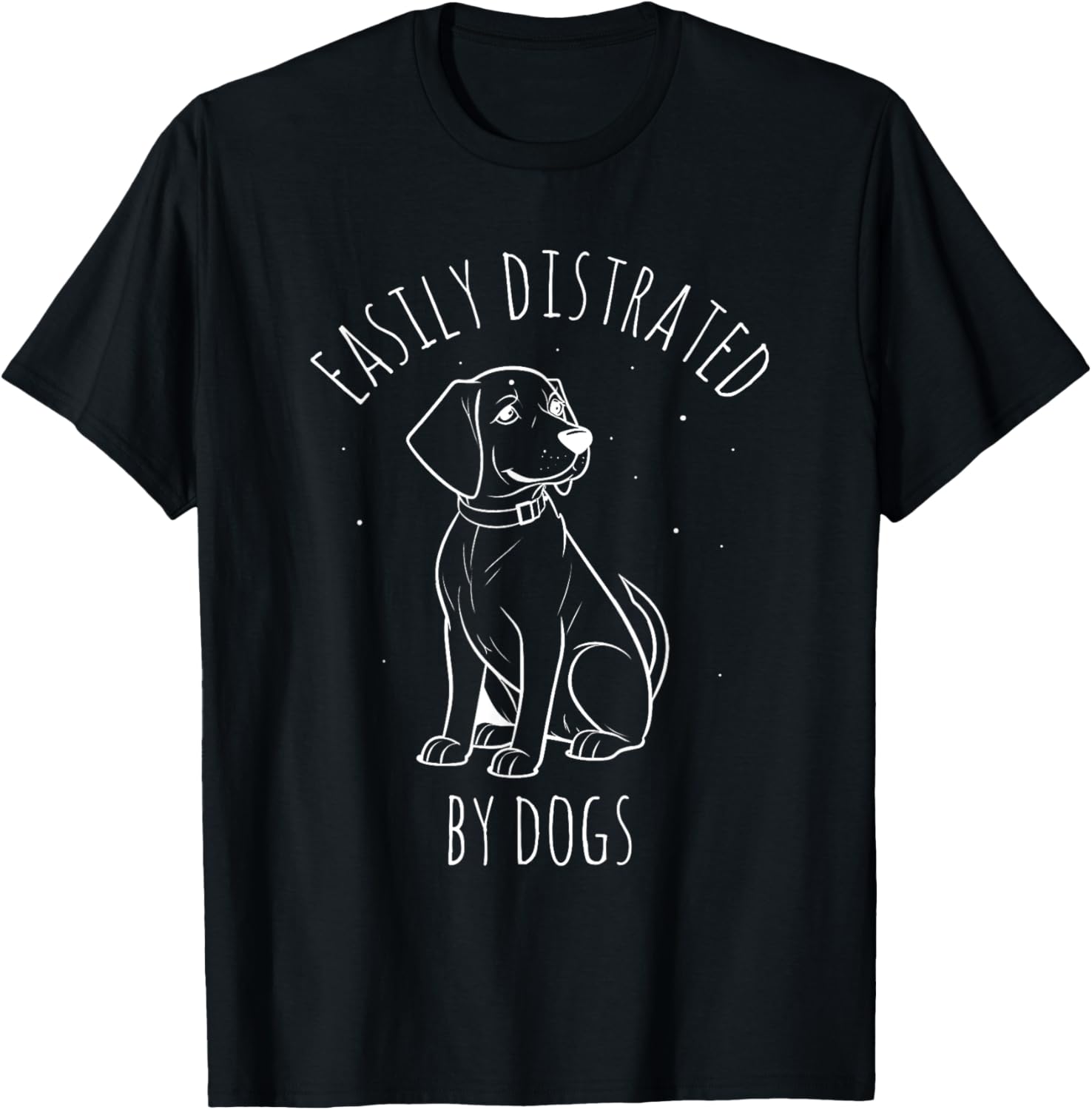 EASILY DISTRACTED BY DOGS Dog Lover Pet Owner Animal T-Shirt