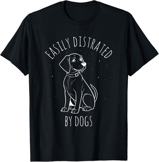 EASILY DISTRACTED BY DOGS Dog Lover Pet Owner Animal T-Shirt