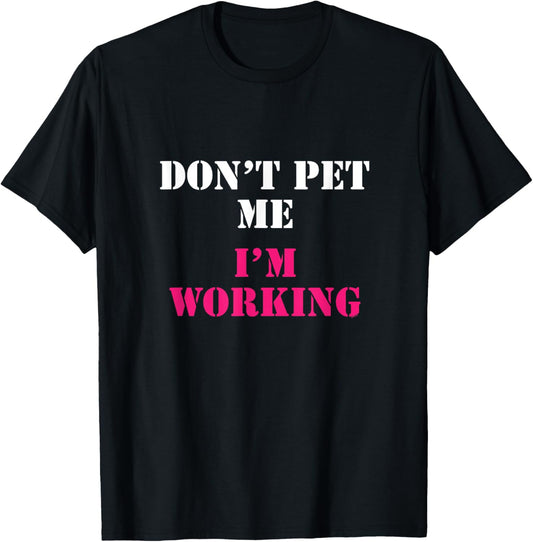 Don't Pet Me I'm Working Funny Service T-shirt T-Shirt
