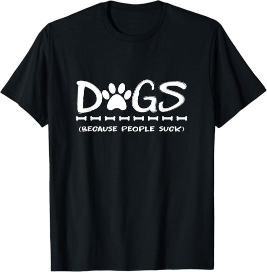 Dogs Because People Suck Dogs T-Shirt