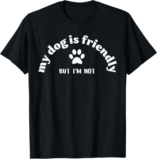 Dog Is Friendly, I Am Not Funny Dog Lover Dog Owner T-Shirt for Men Women