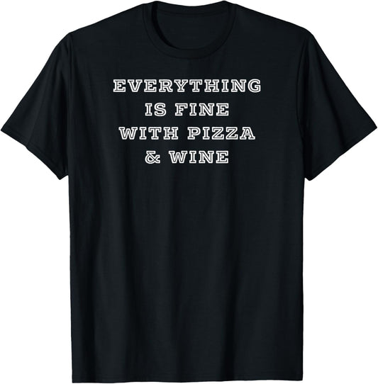 Everything is Fine with Pizza and Wine Shirt T-Shirt