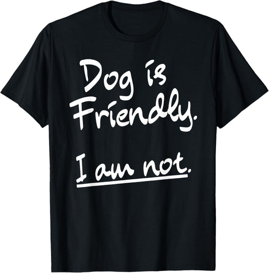 Dog Is Friendly I Am Not Funny Introvert Dog Pet Lover Men Women T-Shirt