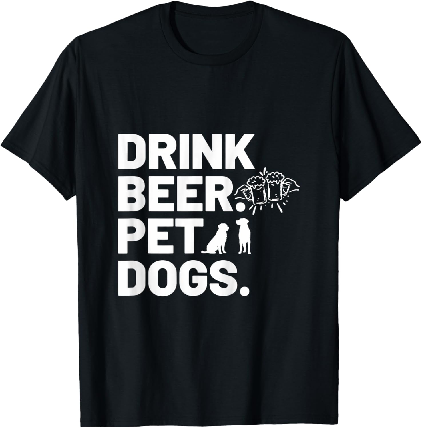 Drink Beer. Pet Dogs. Dog Lover T-Shirt for Men Women