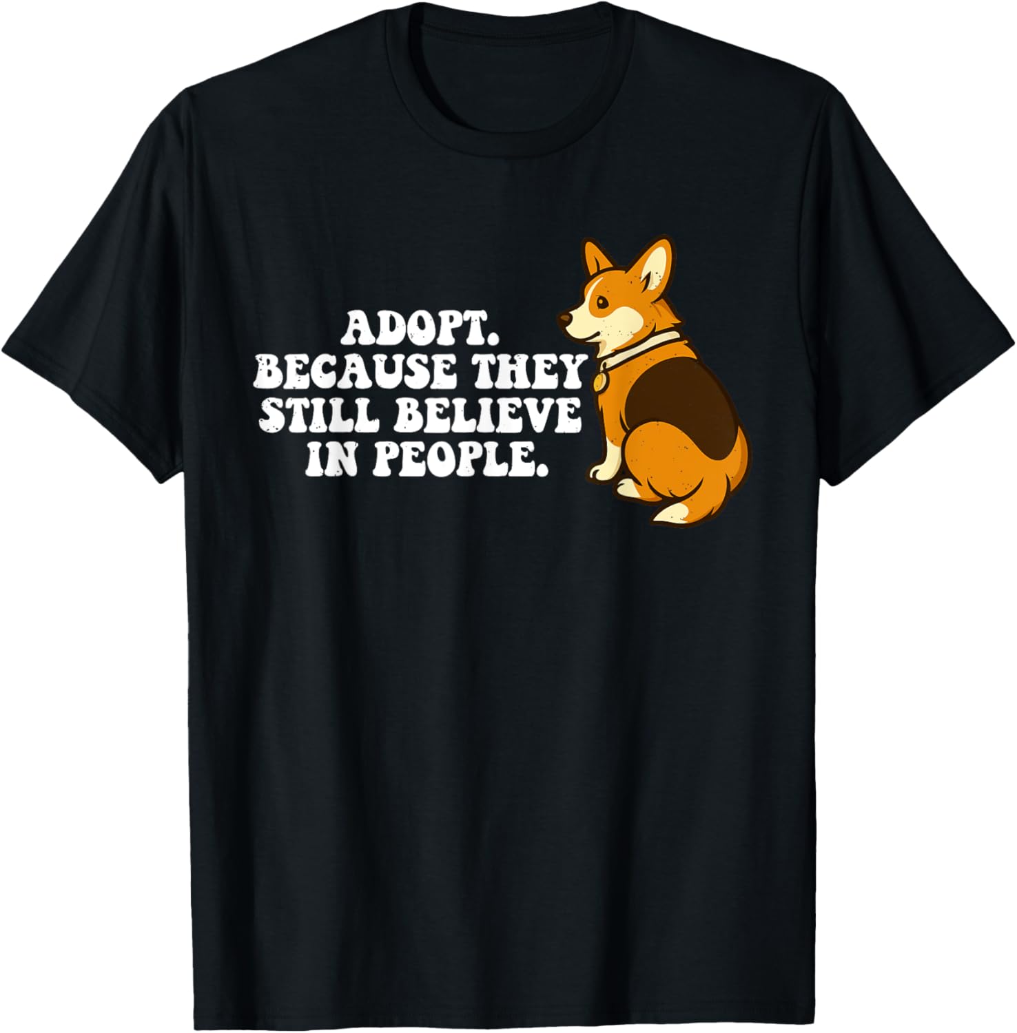 Adopt They Still Believe In People Pet Corgi Dog Lover T-Shirt