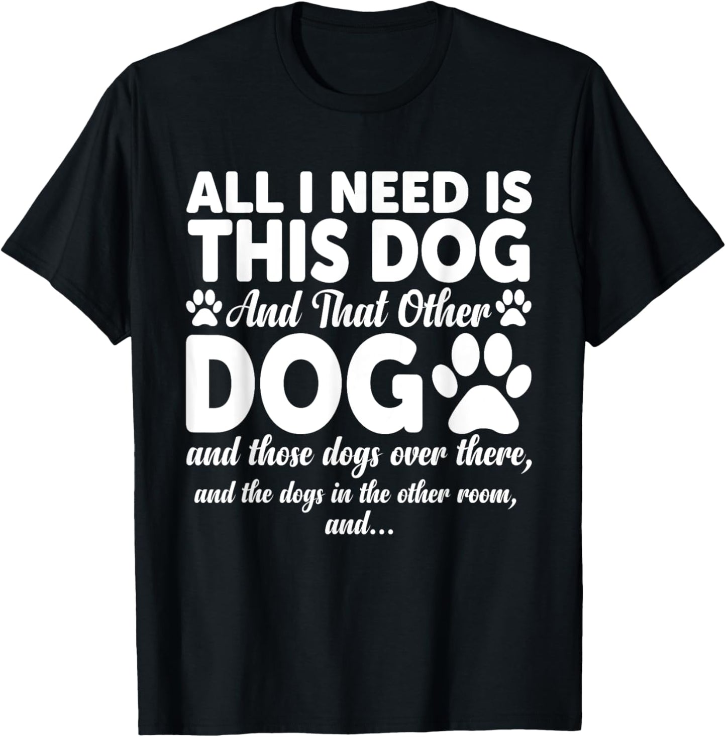 All I Need Is This Dog and That Other Dogs Funny Dog Lovers T-Shirt for Men Women Girls Kids