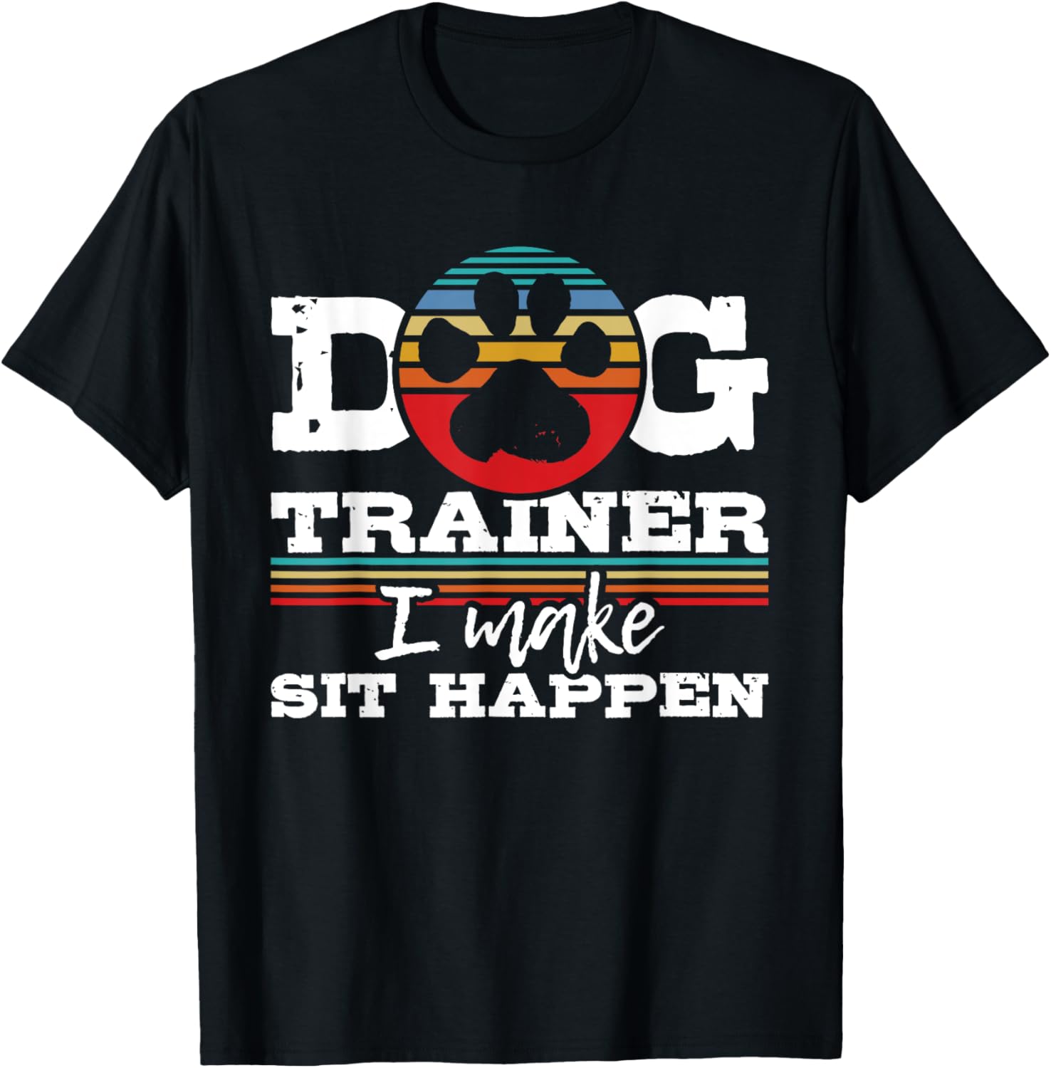 Dog Trainer I Make Sit Happen - Animal Lover Agility Handler T-Shirt for Men Women
