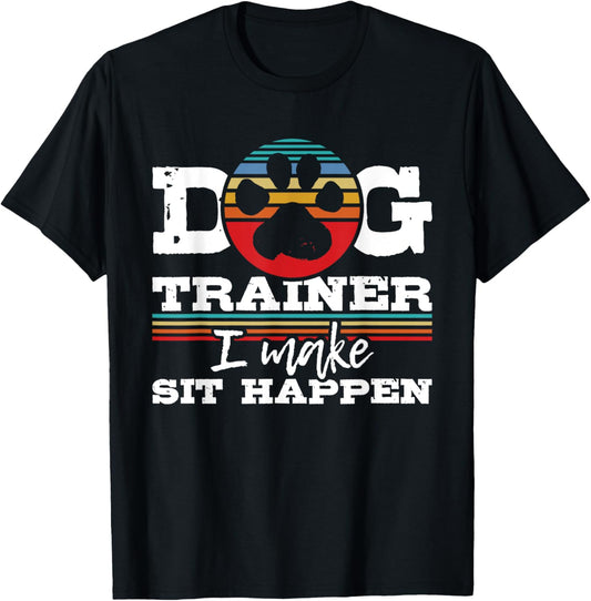 Dog Trainer I Make Sit Happen - Animal Lover Agility Handler T-Shirt for Men Women
