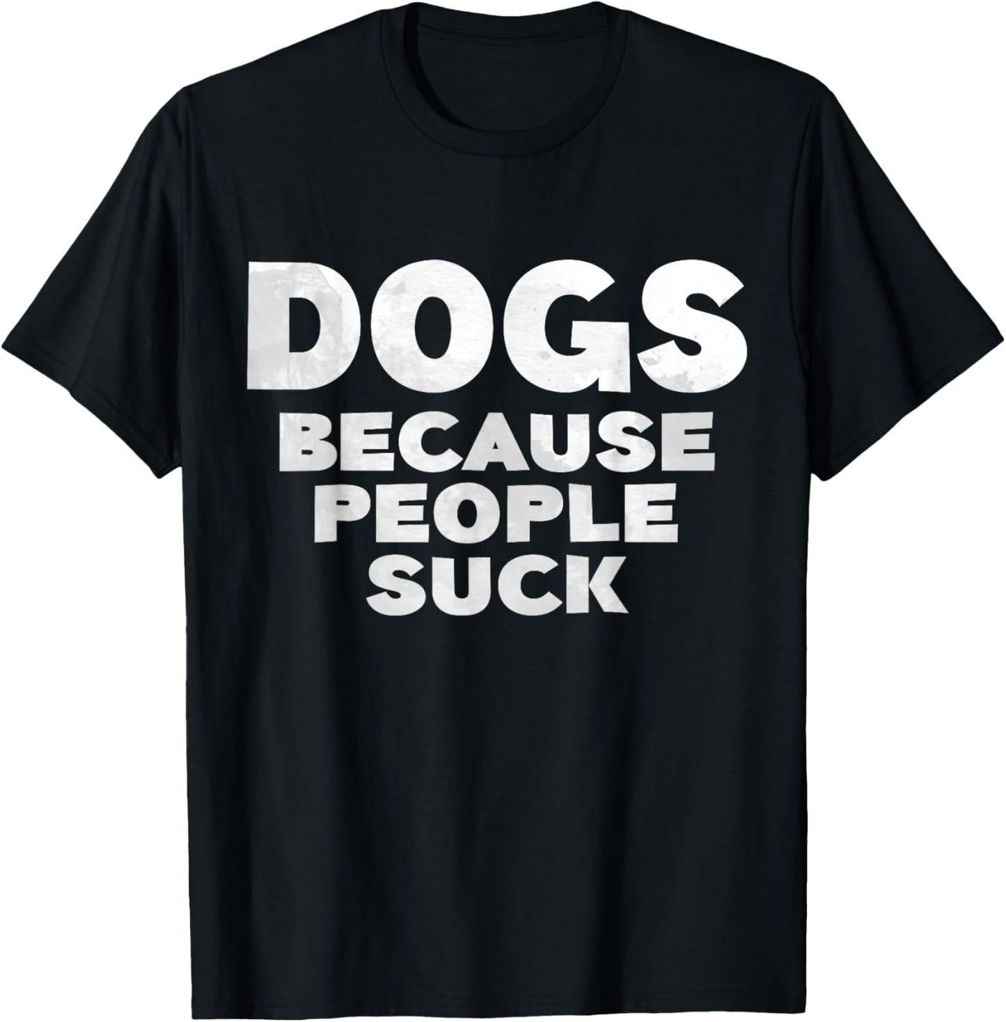 Dogs Because People Suck Shirt Men Women Pet Lover T-Shirt