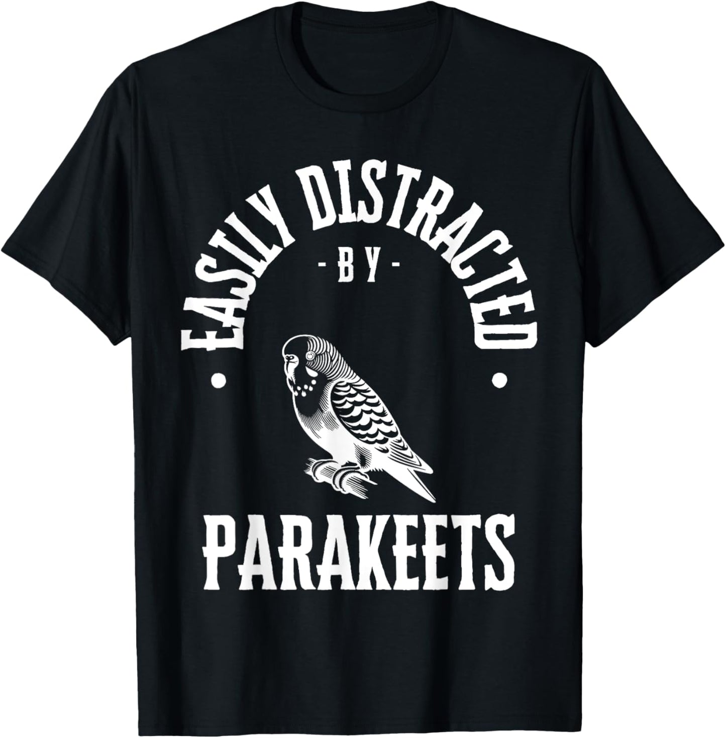 Easily Distracted by parakeets , funny parakeet pet quote T-Shirt