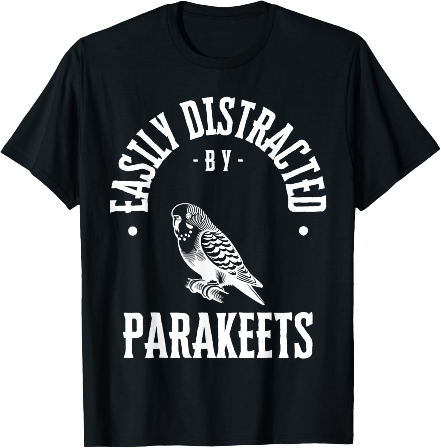 Easily Distracted by parakeets , funny parakeet pet quote T-Shirt