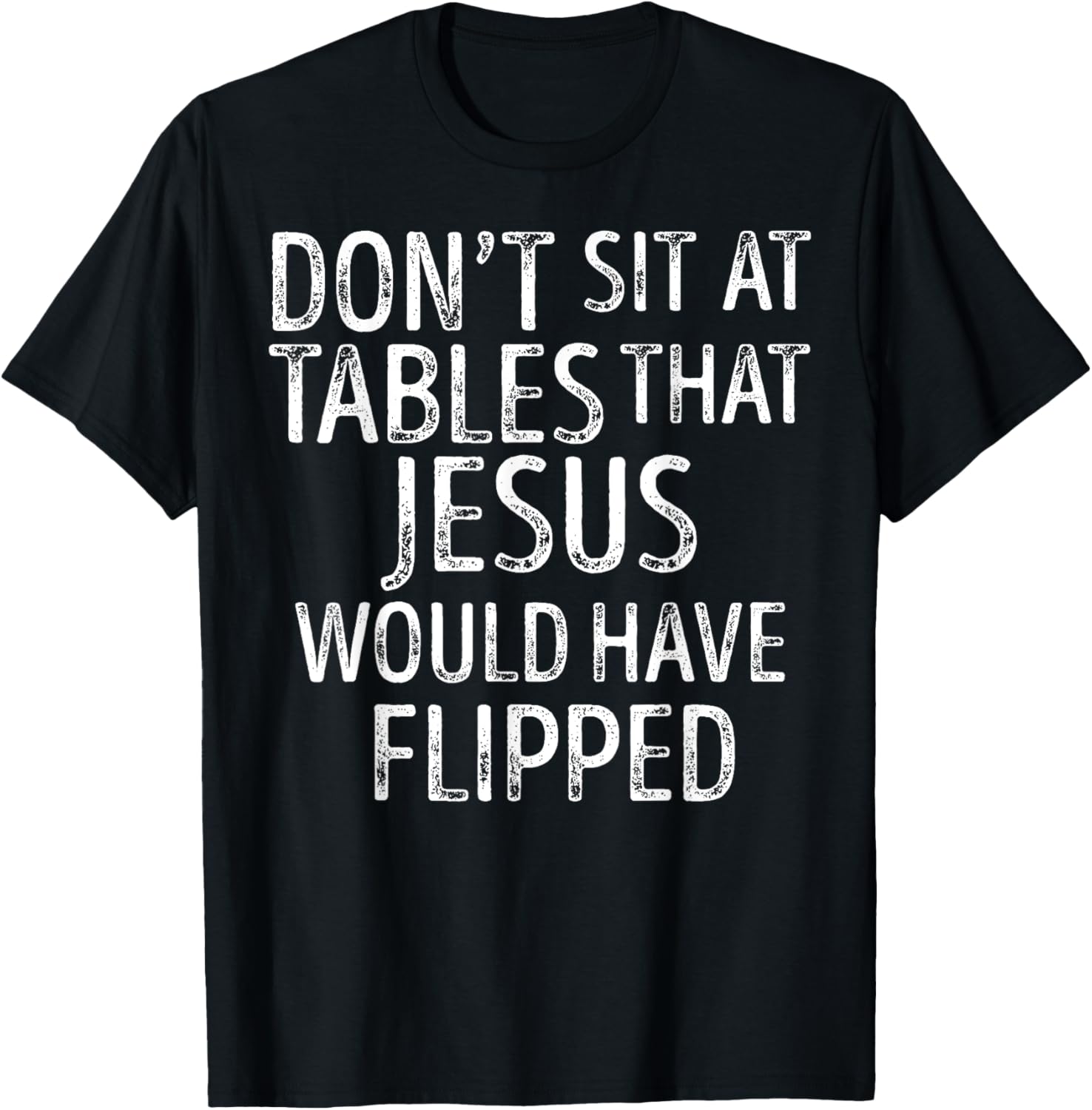 Don't Sit At Tables That Jesus Would Have Flipped Christian T-Shirt