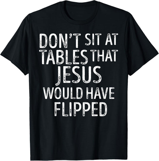 Don't Sit At Tables That Jesus Would Have Flipped Christian T-Shirt