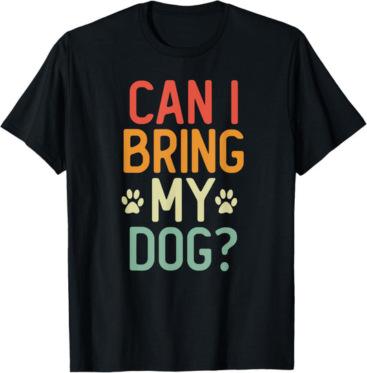 Dog Lover Gift - Can I Bring My Dog? T-Shirt