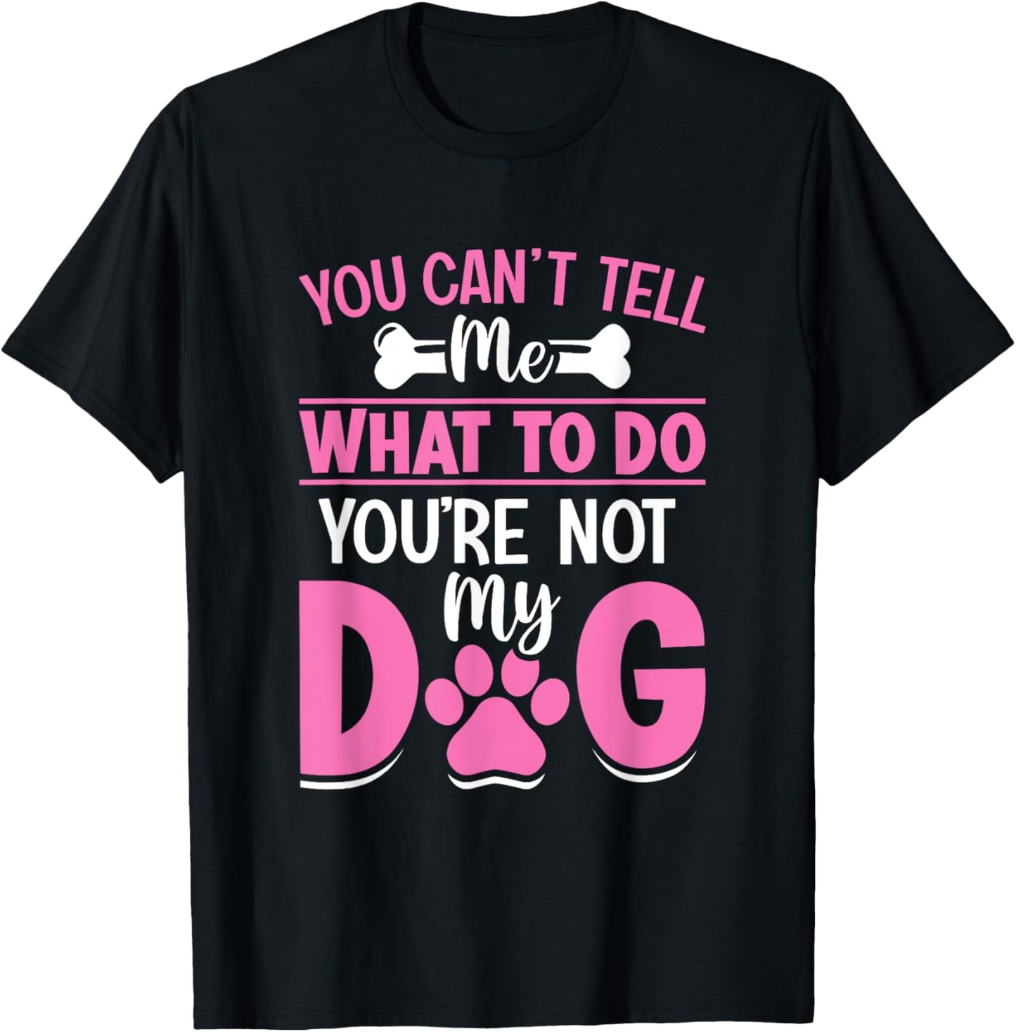 Dog Lover - You Can't Tell me What to do You're not My Dog T-Shirt for Men Women Girls Kids