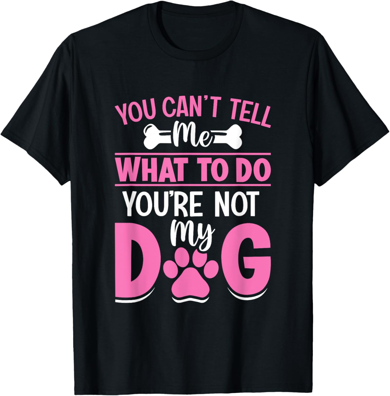 Dog Lover - You Can't Tell me What to do You're not My Dog T-Shirt for Men Women Girls Kids