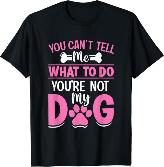 Dog Lover - You Can't Tell me What to do You're not My Dog T-Shirt for Men Women Girls Kids