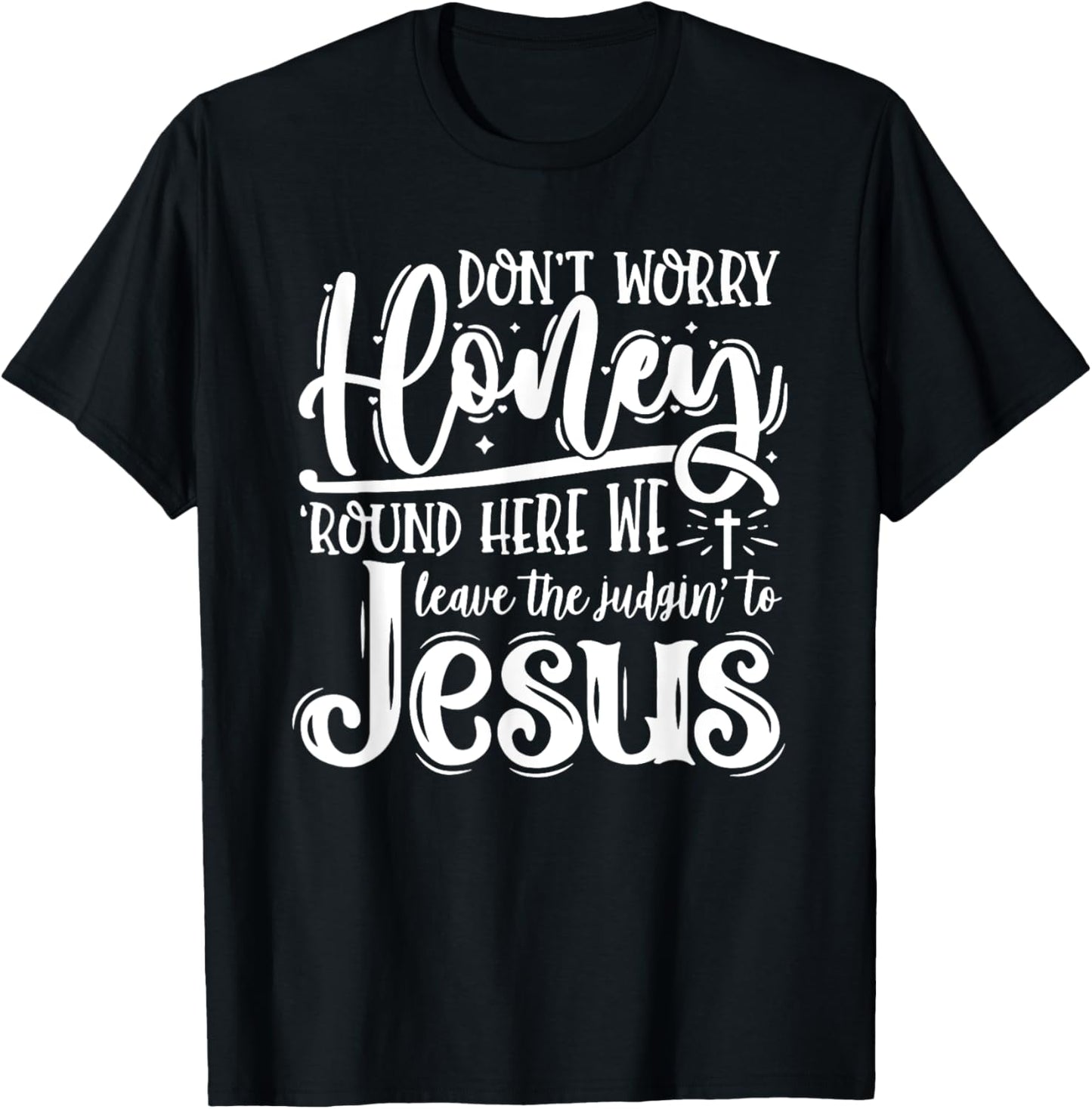 Don't Worry Honey Round Here We Leave the Judgin' to Jesus T-Shirt