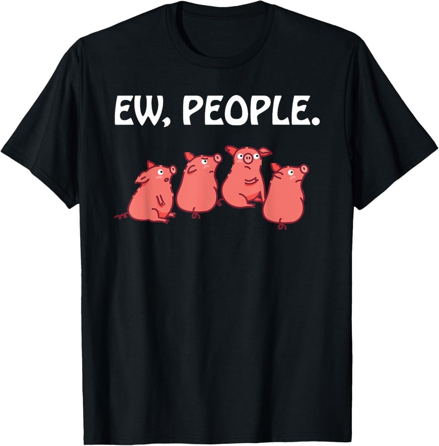 Ew People Pigs Super Cute Pig Lover Funny Sarcastic Piggy T-Shirt