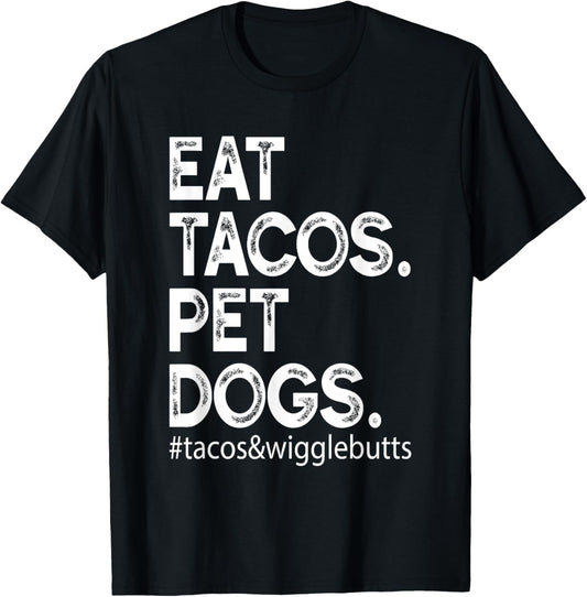 Eat Tacos. Pet Dogs Tacos And Wigglebutts T-Shirt
