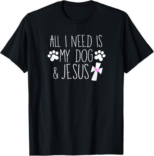 All I Need Is My Dog &amp; Jesus Funny Christian Dog Lover Quote Men Women Kids T-Shirt