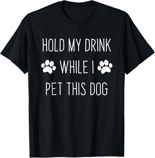Dog Lover - Hold My Drink While I Pet This Dog Men Women T-Shirt