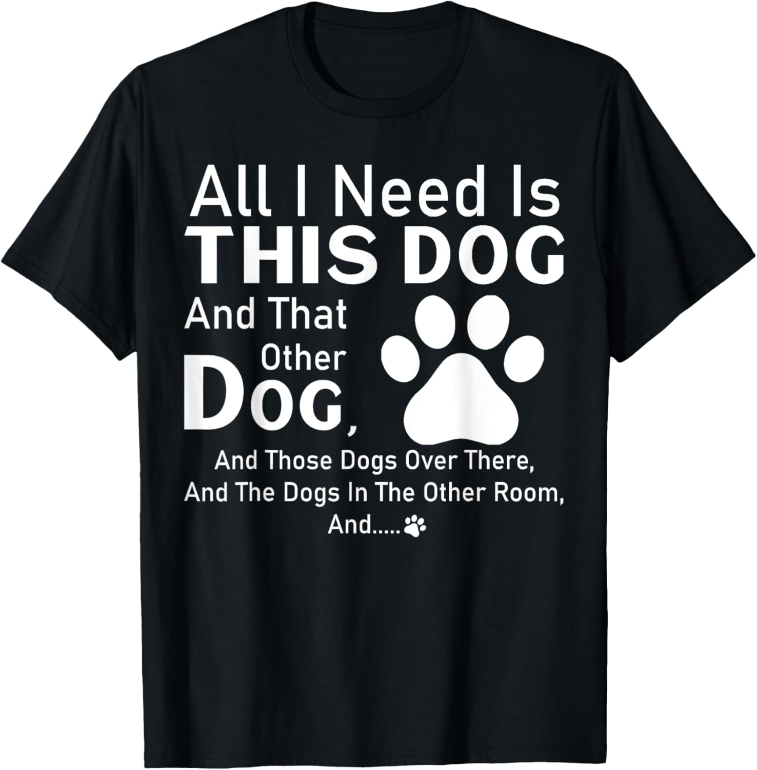 All I need is this dog and that other dog and those dogs Men Women Girls Kids T-Shirt