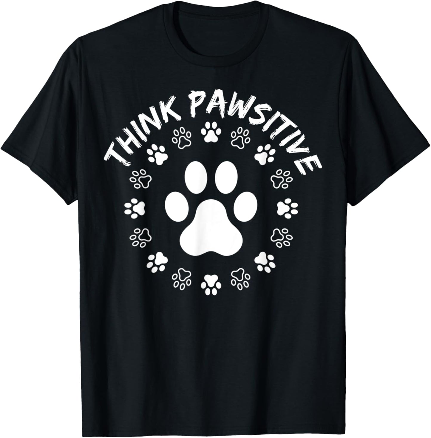 Dog Paw Shirt, Think Pawsitive, Pet lover, Dog Owner T-Shirt for Men Women Kids